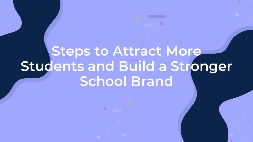 Steps to Attract More Students and Build a Stronger School Brand (School Management Institute)